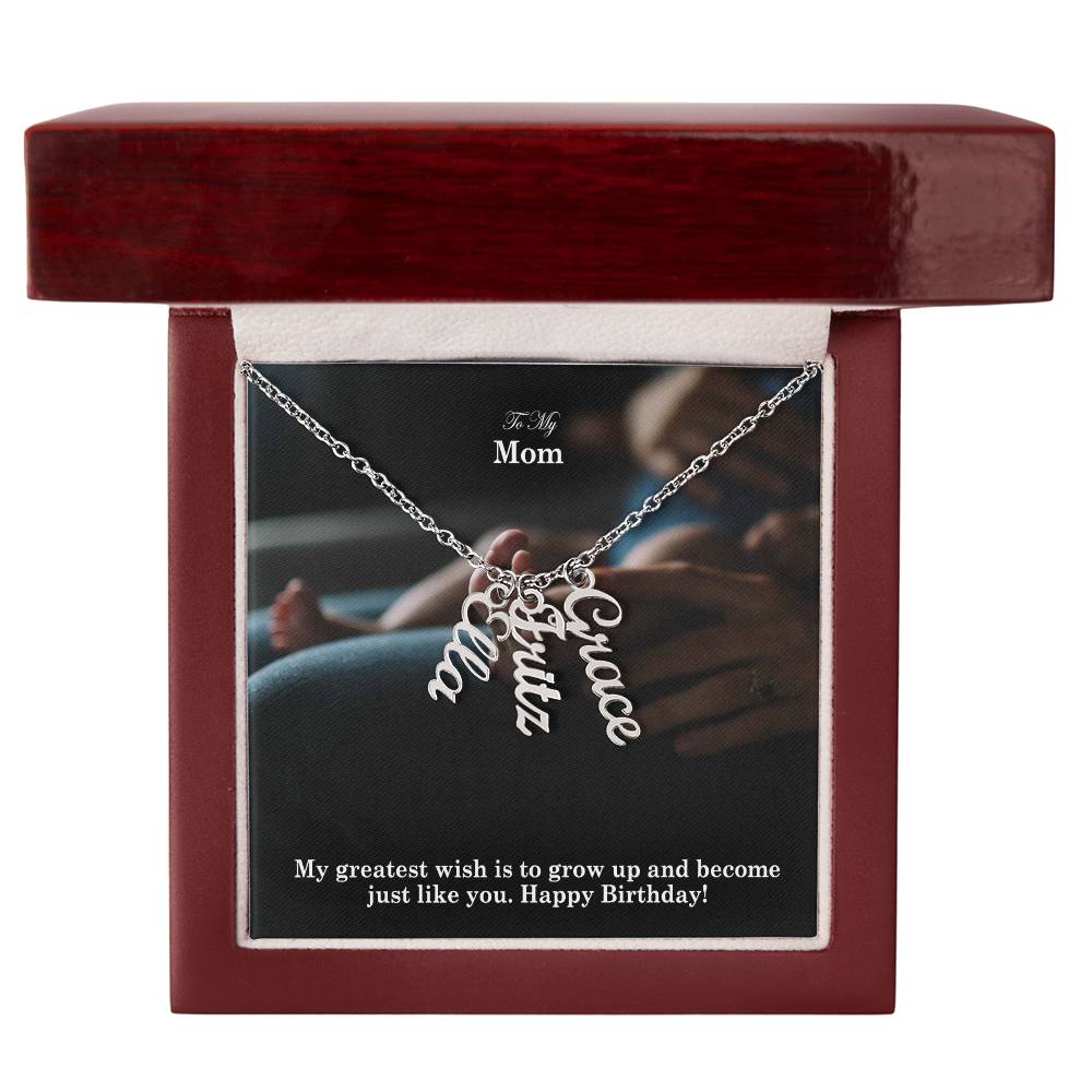 To My Mom, My Greatest Wish Is To Grow Up & Become Just Like You - Happy Birthday - Multi Vertical Name Necklace with Message Card - Gift for Mom