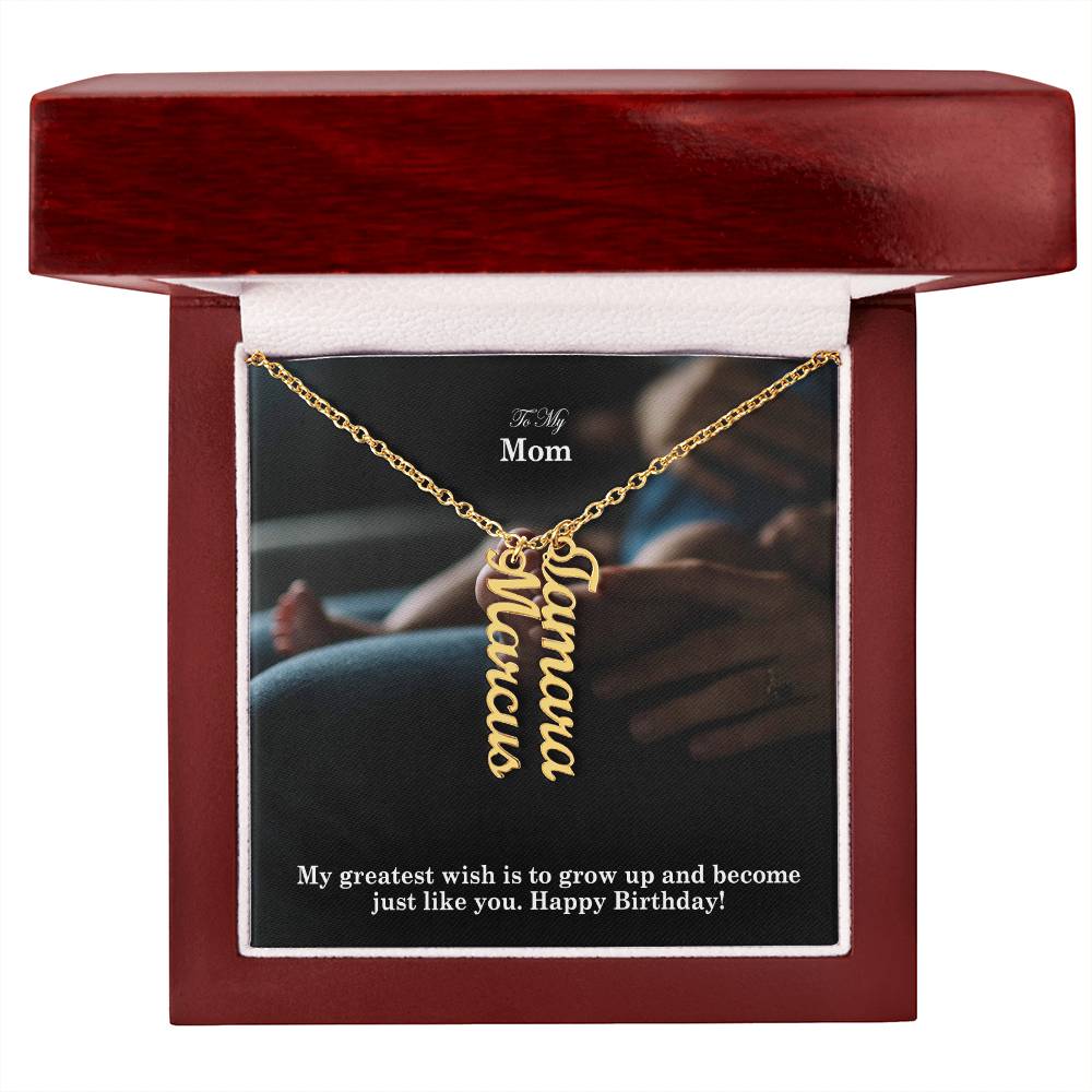 To My Mom, My Greatest Wish Is To Grow Up & Become Just Like You - Happy Birthday - Multi Vertical Name Necklace with Message Card - Gift for Mom