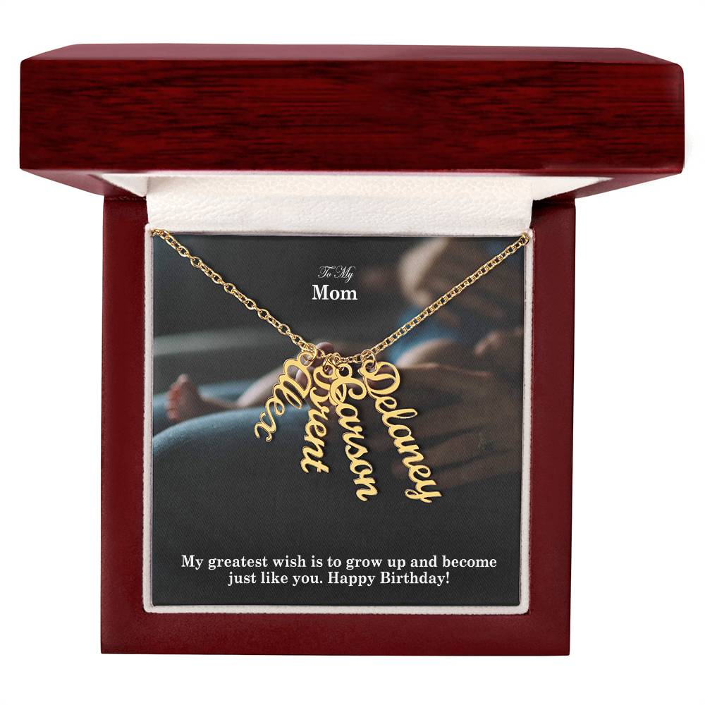 To My Mom, My Greatest Wish Is To Grow Up & Become Just Like You - Happy Birthday - Multi Vertical Name Necklace with Message Card - Gift for Mom