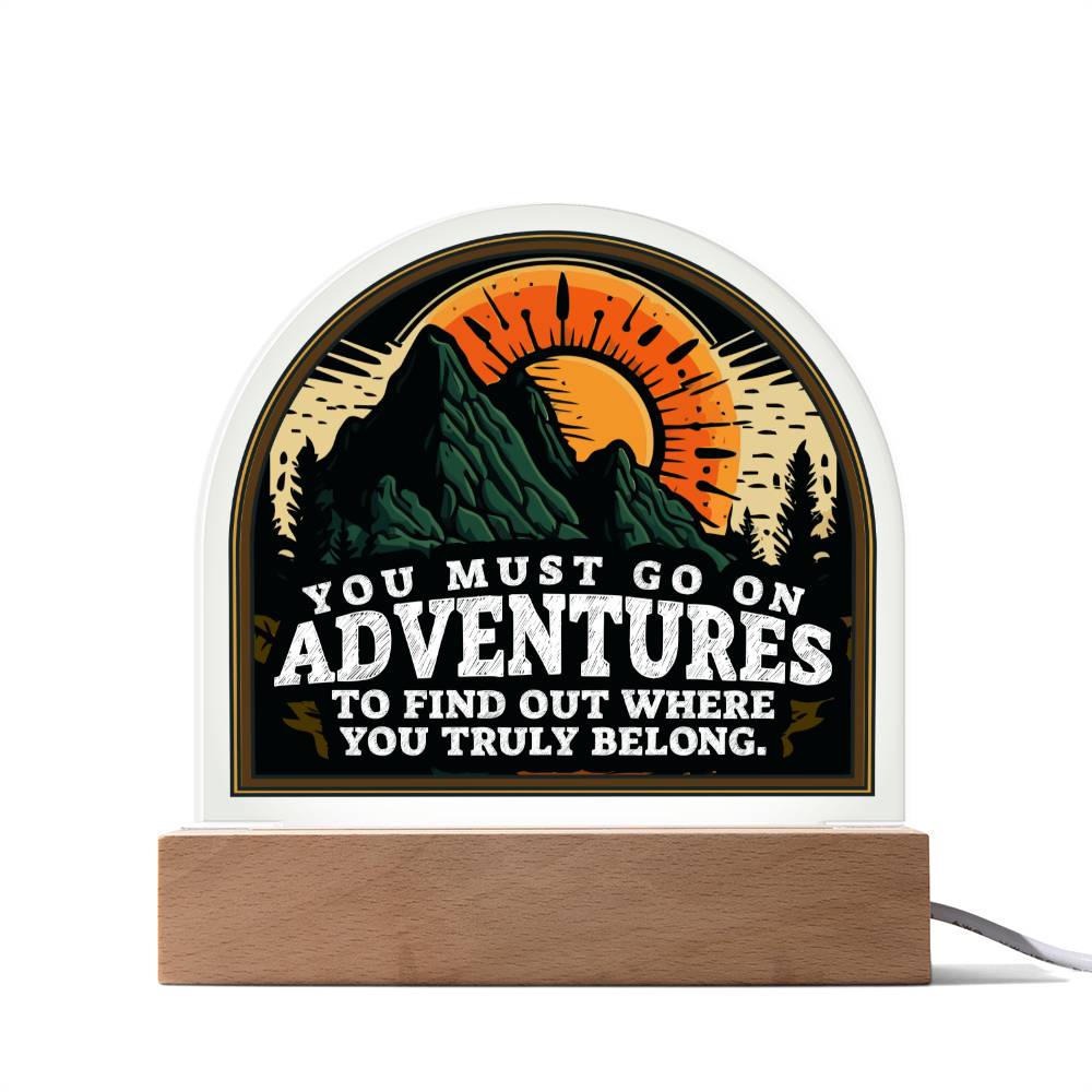 You Must Go On Adventures To Find Out Where You Truly Belong - Domed Acrylic Plaque - Gift for Friend