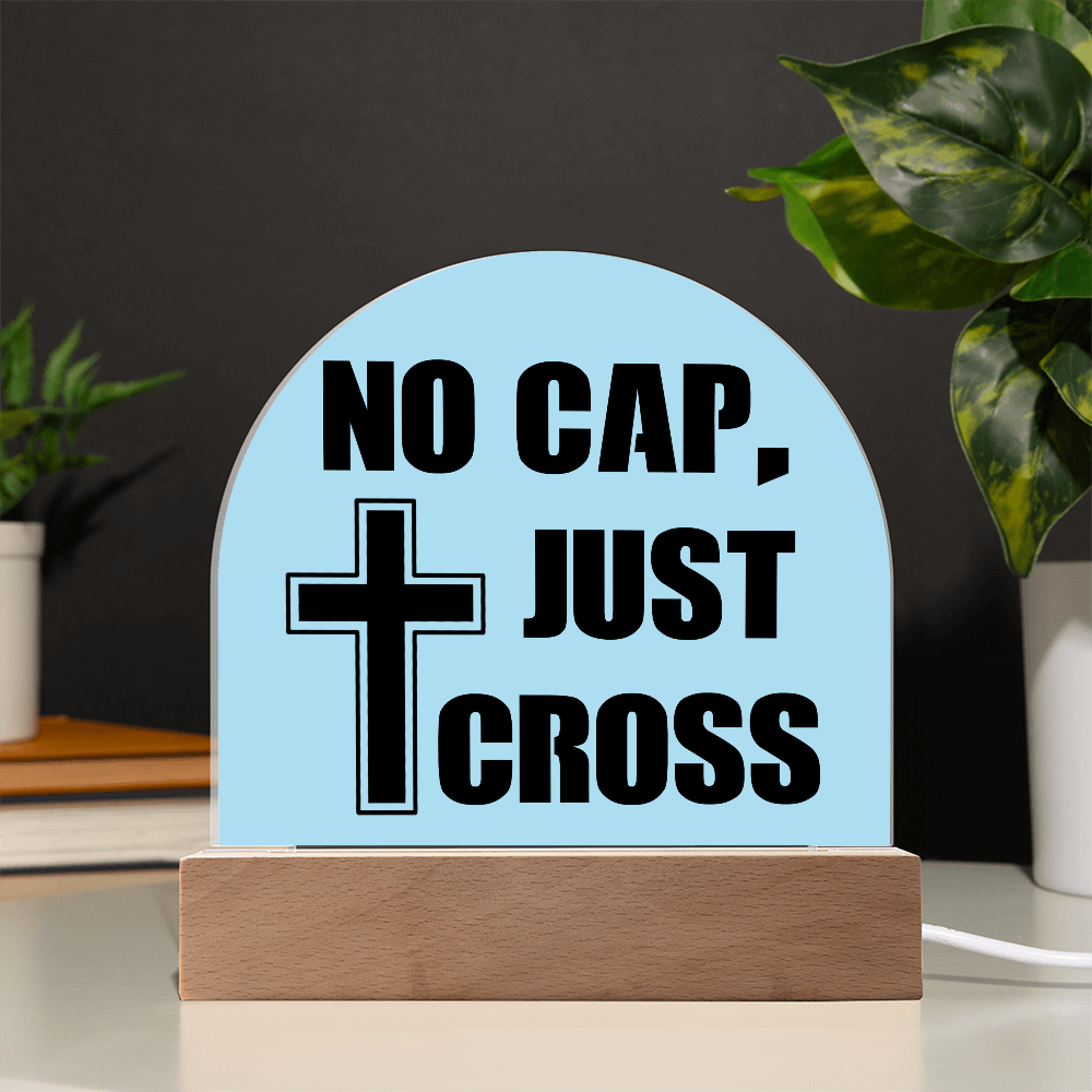 No Cap, Just Cross - Acrylic Dome Plaque - Gift for Her - Gift for Him