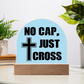 No Cap, Just Cross - Acrylic Dome Plaque - Gift for Her - Gift for Him