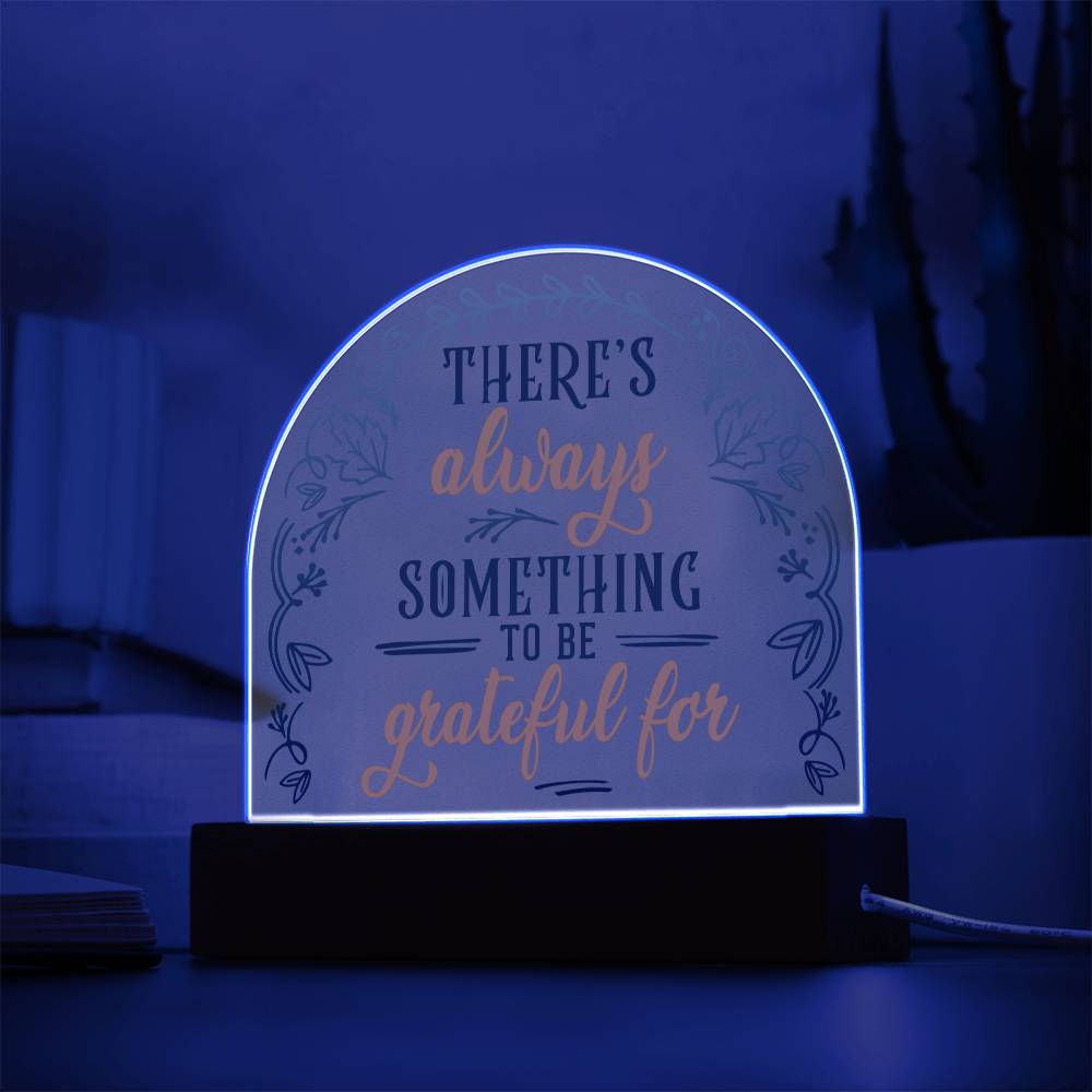 There's Always Something To Be Grateful For - Domed Acrylic Plaque - Gift for Friend