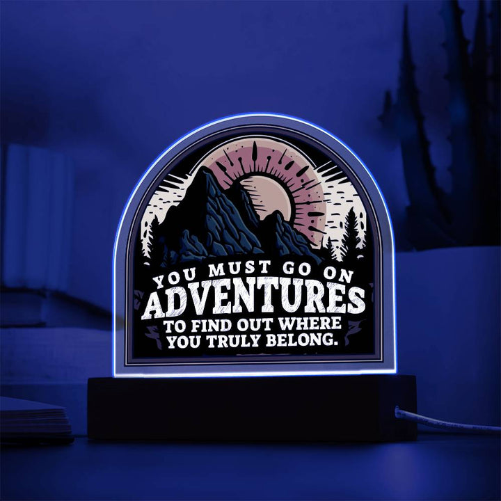 You Must Go On Adventures To Find Out Where You Truly Belong – Domed Acrylic Plaque – Gift for Friend