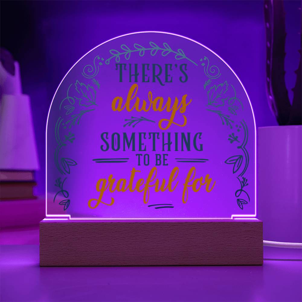 There's Always Something To Be Grateful For - Domed Acrylic Plaque - Gift for Friend