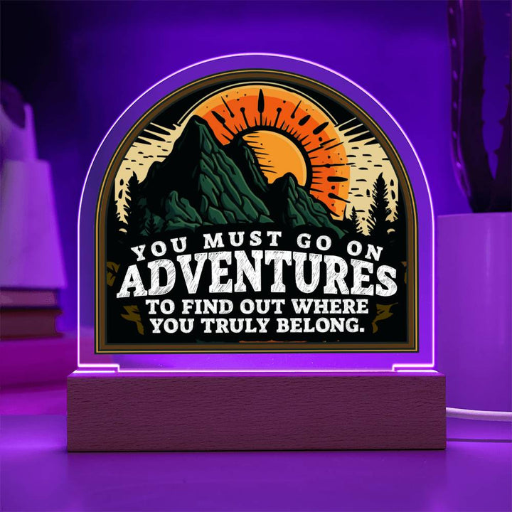 You Must Go On Adventures To Find Out Where You Truly Belong – Domed Acrylic Plaque – Gift for Friend