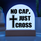 No Cap, Just Cross - Acrylic Dome Plaque - Gift for Her - Gift for Him