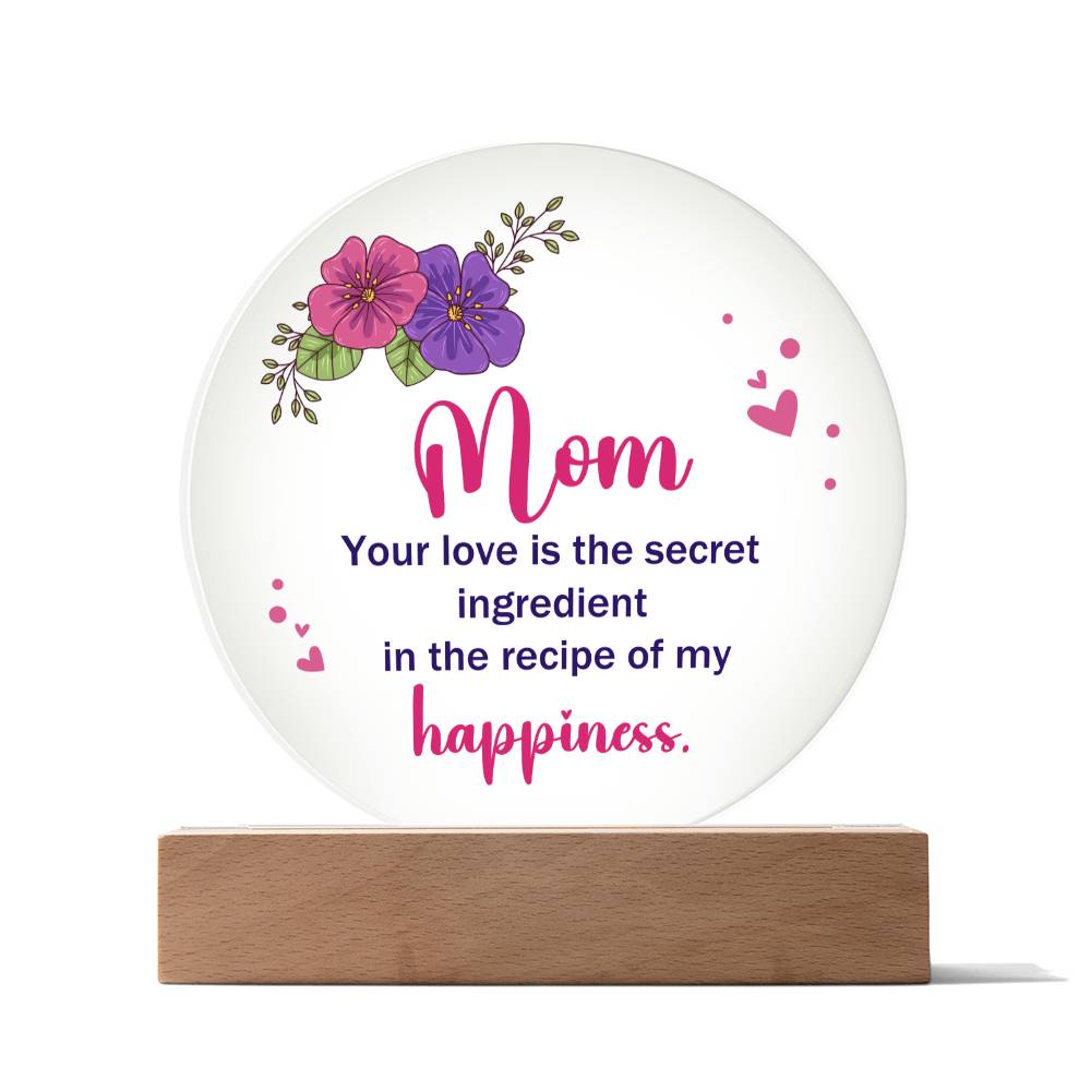 Mom, Your Love Is The Secret Ingredient In The Recipe Of My Happiness – Printed Circle Acrylic Plaque – Gift for Mom
