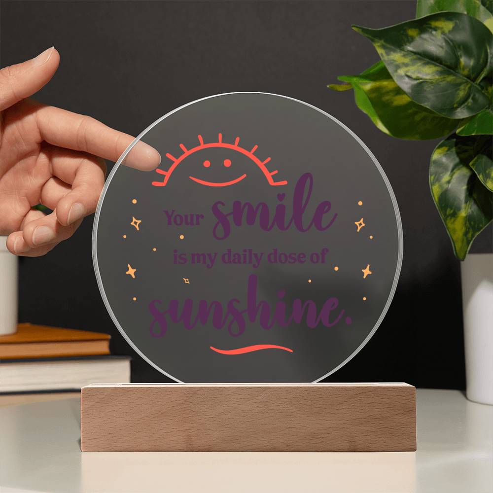 Your Smile Is My Daily Dose Of Sunshine - Printed Circle Acrylic Plaque - Gift for Friend