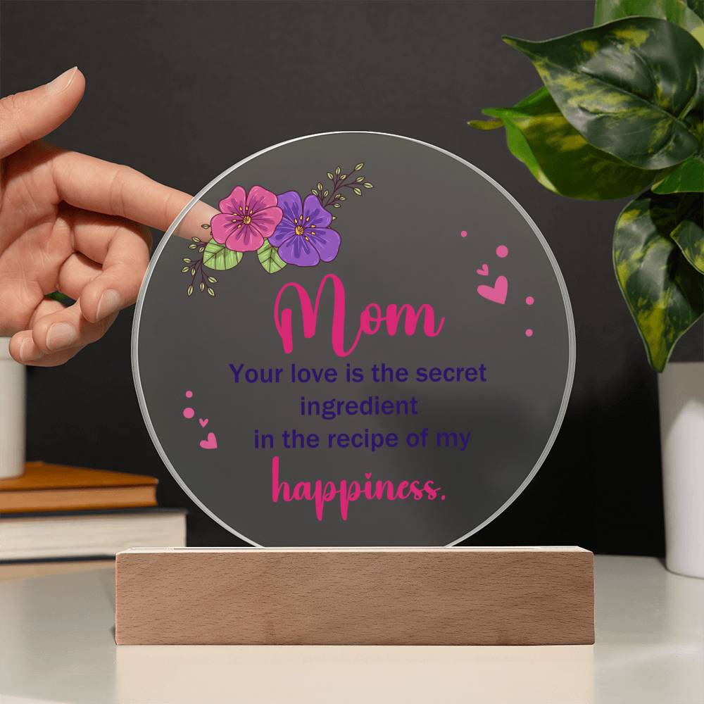 Mom, Your Love Is The Secret Ingredient In The Recipe Of My Happiness – Printed Circle Acrylic Plaque – Gift for Mom