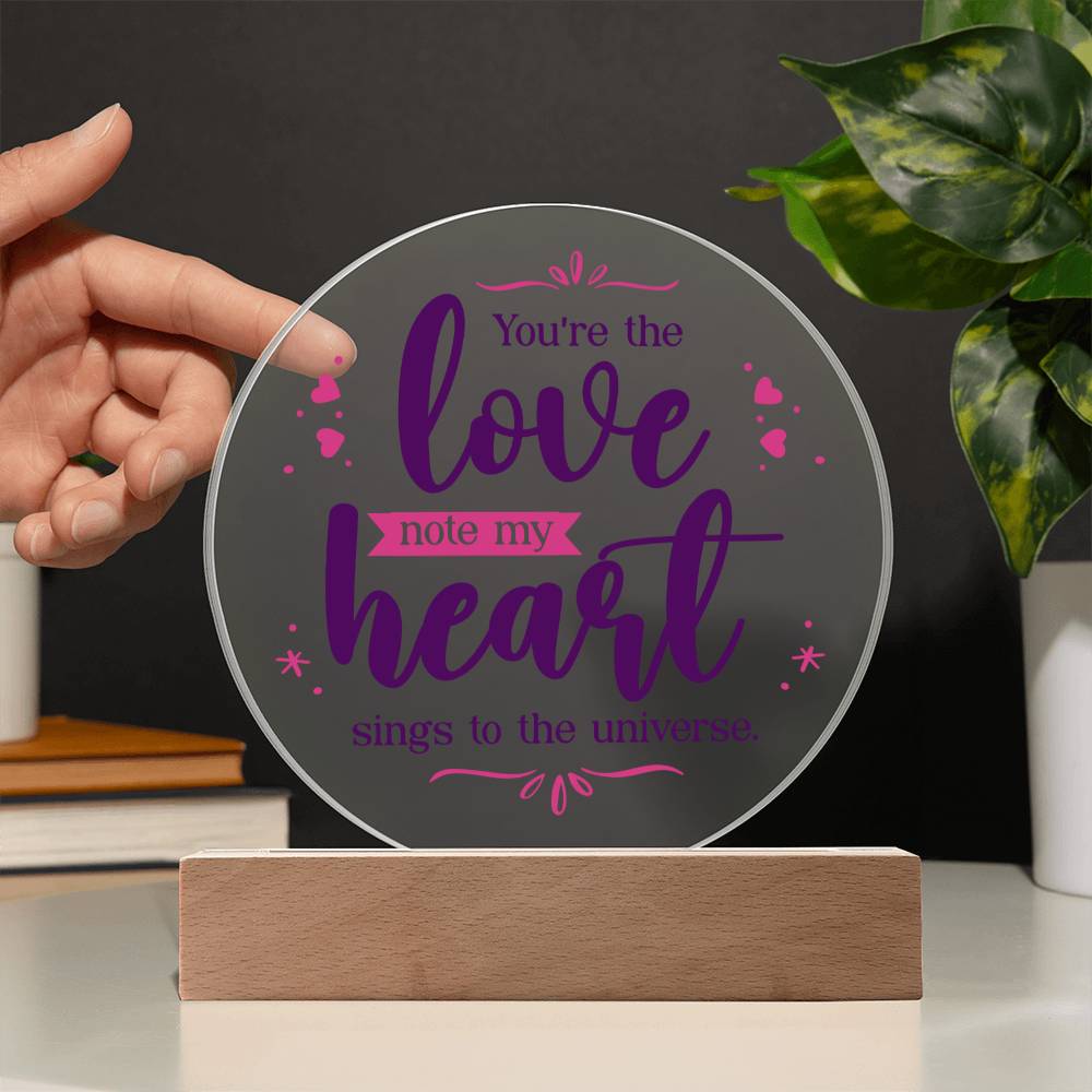 You're The Love, Note My Heart Sings To The Universe - Printed Circle Acrylic Plaque - Gift for Friend