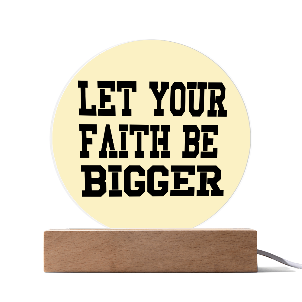Let Your Faith Be Bigger - Printed Circle Acrylic Plaque - Gift for Her - Gift for Him
