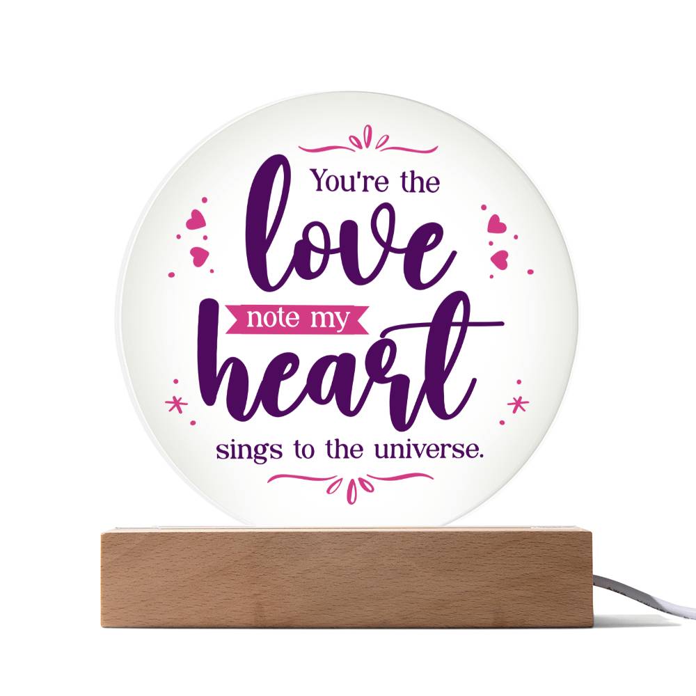 You're The Love, Note My Heart Sings To The Universe - Printed Circle Acrylic Plaque - Gift for Friend