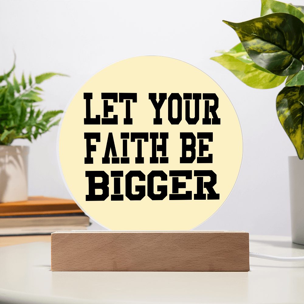 Let Your Faith Be Bigger - Printed Circle Acrylic Plaque - Gift for Her - Gift for Him