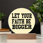 Let Your Faith Be Bigger - Printed Circle Acrylic Plaque - Gift for Her - Gift for Him