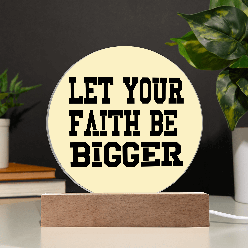 Let Your Faith Be Bigger - Printed Circle Acrylic Plaque - Gift for Her - Gift for Him