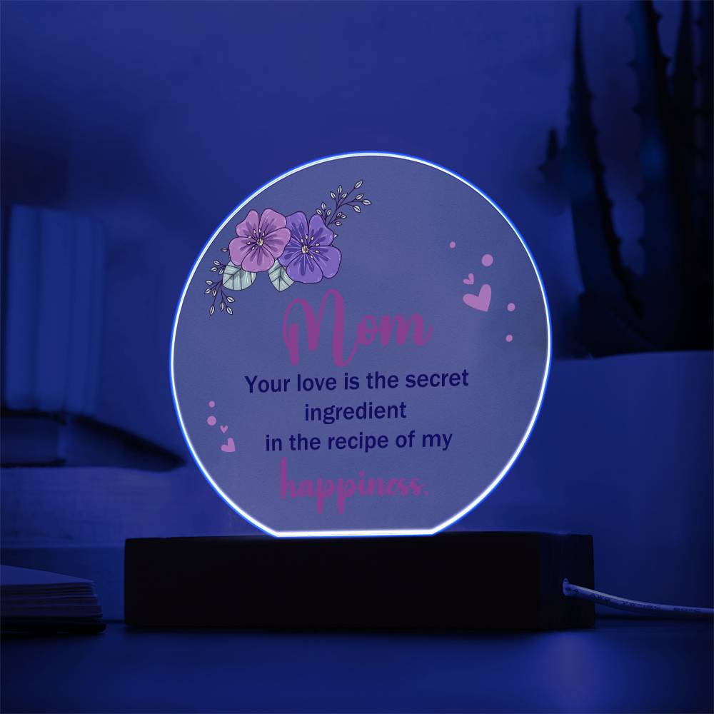 Mom, Your Love Is The Secret Ingredient In The Recipe Of My Happiness – Printed Circle Acrylic Plaque – Gift for Mom