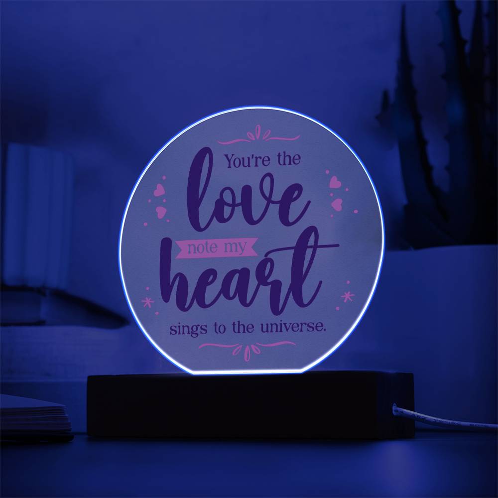 You're The Love, Note My Heart Sings To The Universe - Printed Circle Acrylic Plaque - Gift for Friend