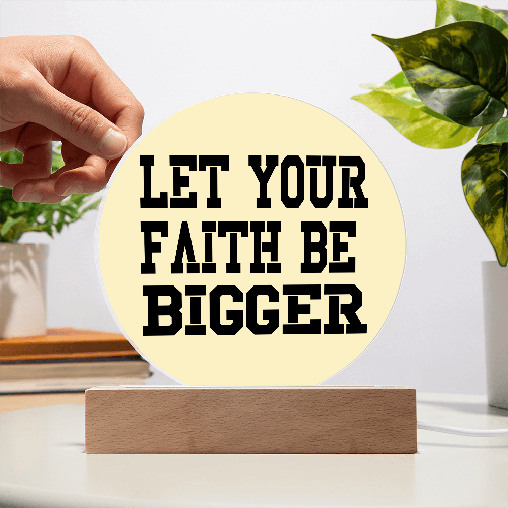 Let Your Faith Be Bigger - Printed Circle Acrylic Plaque - Gift for Her - Gift for Him