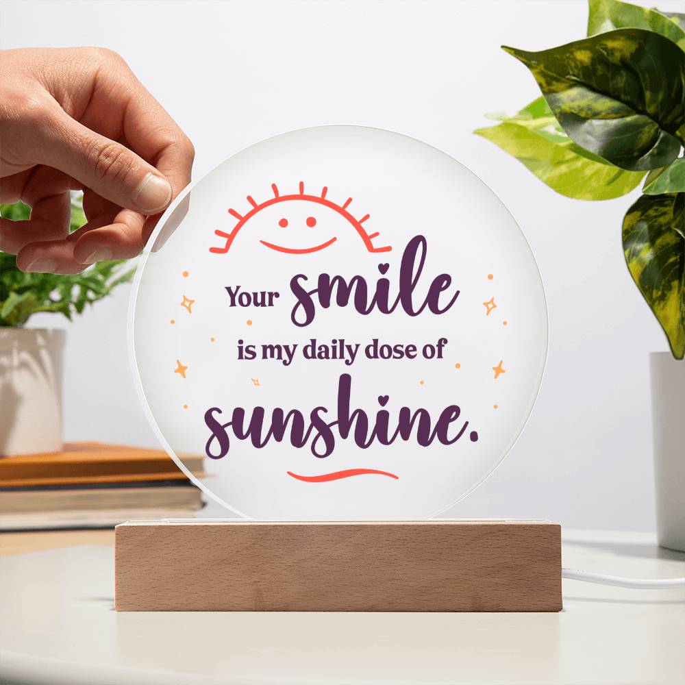 Your Smile Is My Daily Dose Of Sunshine - Printed Circle Acrylic Plaque - Gift for Friend