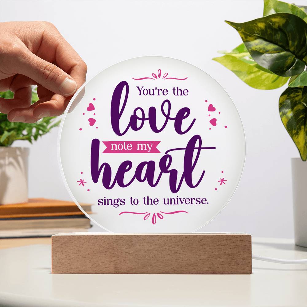 You're The Love, Note My Heart Sings To The Universe - Printed Circle Acrylic Plaque - Gift for Friend