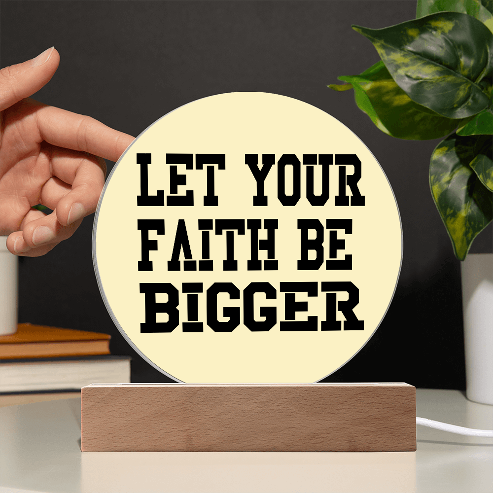Let Your Faith Be Bigger - Printed Circle Acrylic Plaque - Gift for Her - Gift for Him