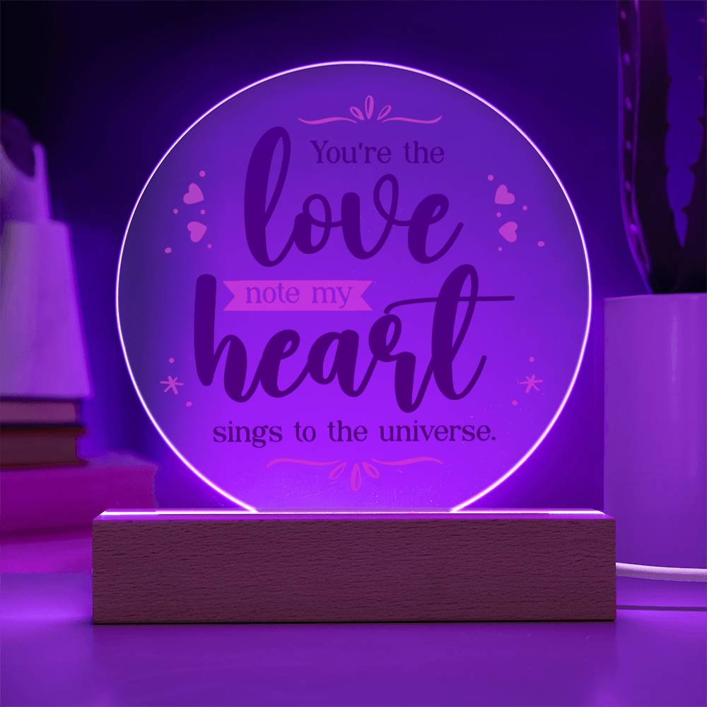 You're The Love, Note My Heart Sings To The Universe - Printed Circle Acrylic Plaque - Gift for Friend