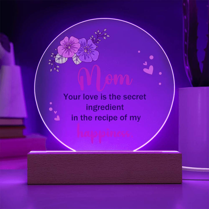 Mom, Your Love Is The Secret Ingredient In The Recipe Of My Happiness – Printed Circle Acrylic Plaque – Gift for Mom