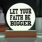 Let Your Faith Be Bigger - Printed Circle Acrylic Plaque - Gift for Her - Gift for Him
