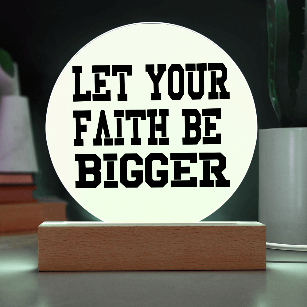 Let Your Faith Be Bigger - Printed Circle Acrylic Plaque - Gift for Her - Gift for Him