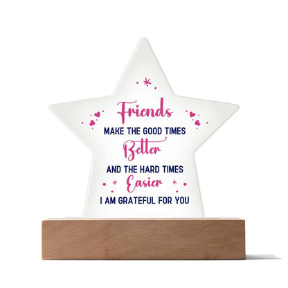 Friends, Make The Good Times Better & The Hard Times Easier - I Am Grateful For You - Printed Star Acrylic Plaque - Gift for Friend