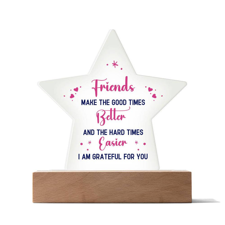 Friends Make The Good Times Better &amp; The Hard Times Easier, I Am Grateful For You – Printed Star Acrylic Plaque – Gift for Friend