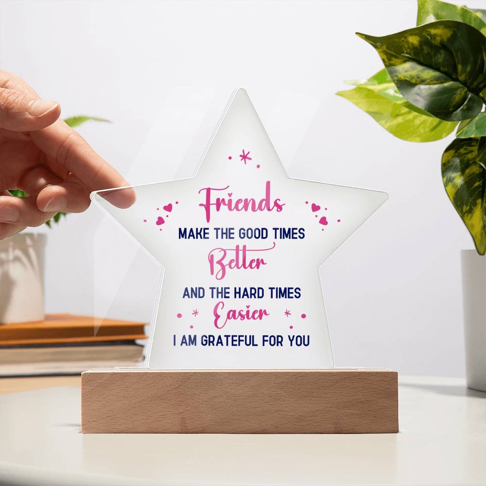 Friends Make The Good Times Better &amp; The Hard Times Easier, I Am Grateful For You – Printed Star Acrylic Plaque – Gift for Friend