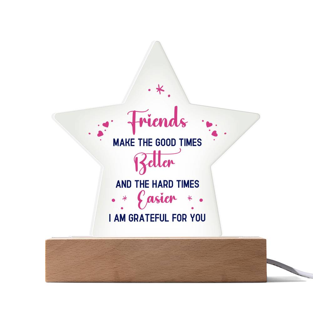 Friends Make The Good Times Better &amp; The Hard Times Easier, I Am Grateful For You – Printed Star Acrylic Plaque – Gift for Friend