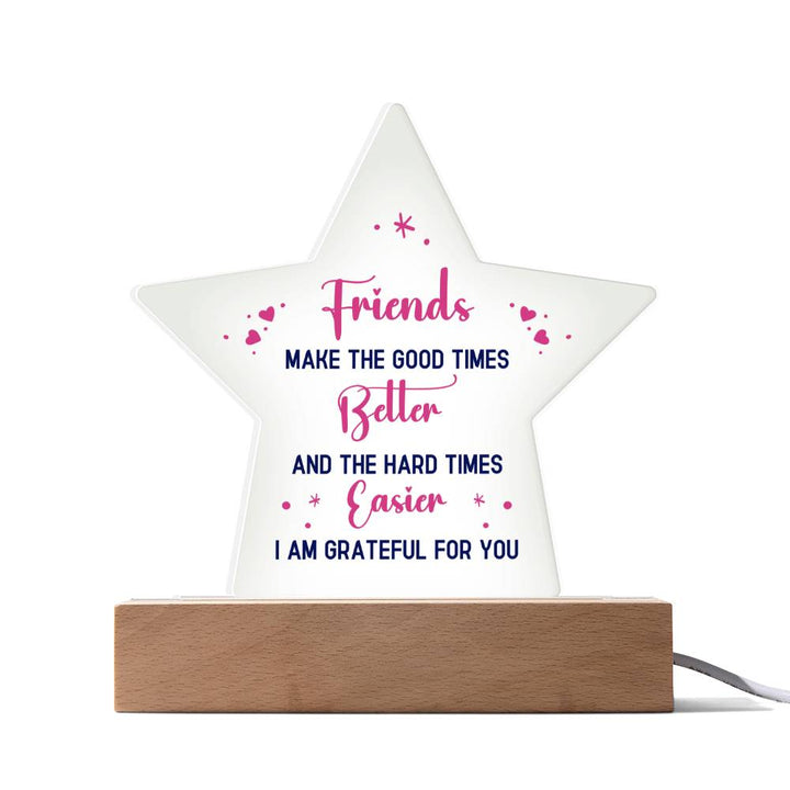 Friends Make The Good Times Better &amp; The Hard Times Easier, I Am Grateful For You – Printed Star Acrylic Plaque – Gift for Friend