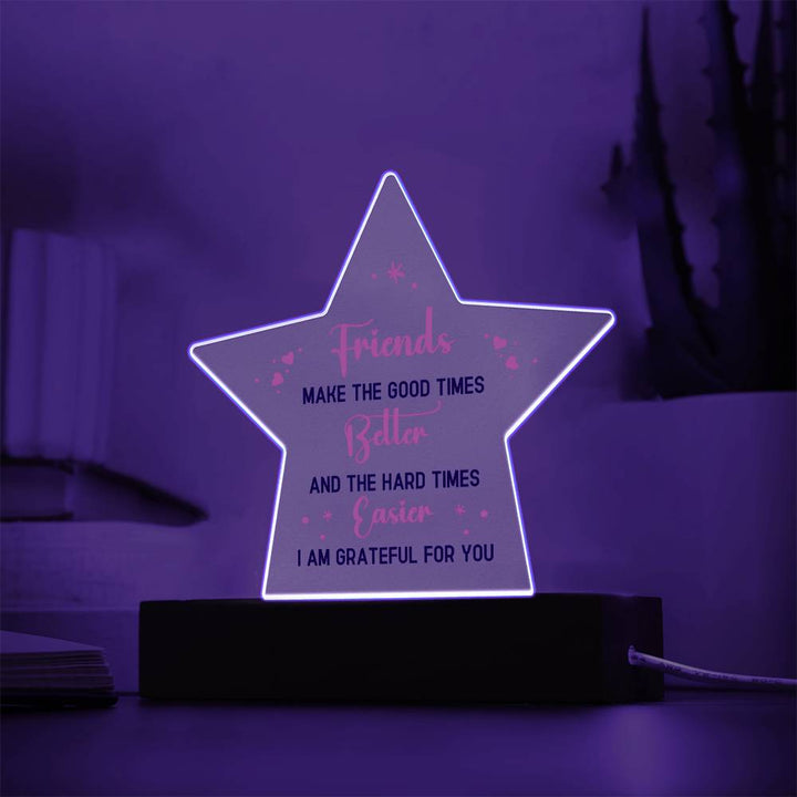 Friends Make The Good Times Better &amp; The Hard Times Easier, I Am Grateful For You – Printed Star Acrylic Plaque – Gift for Friend