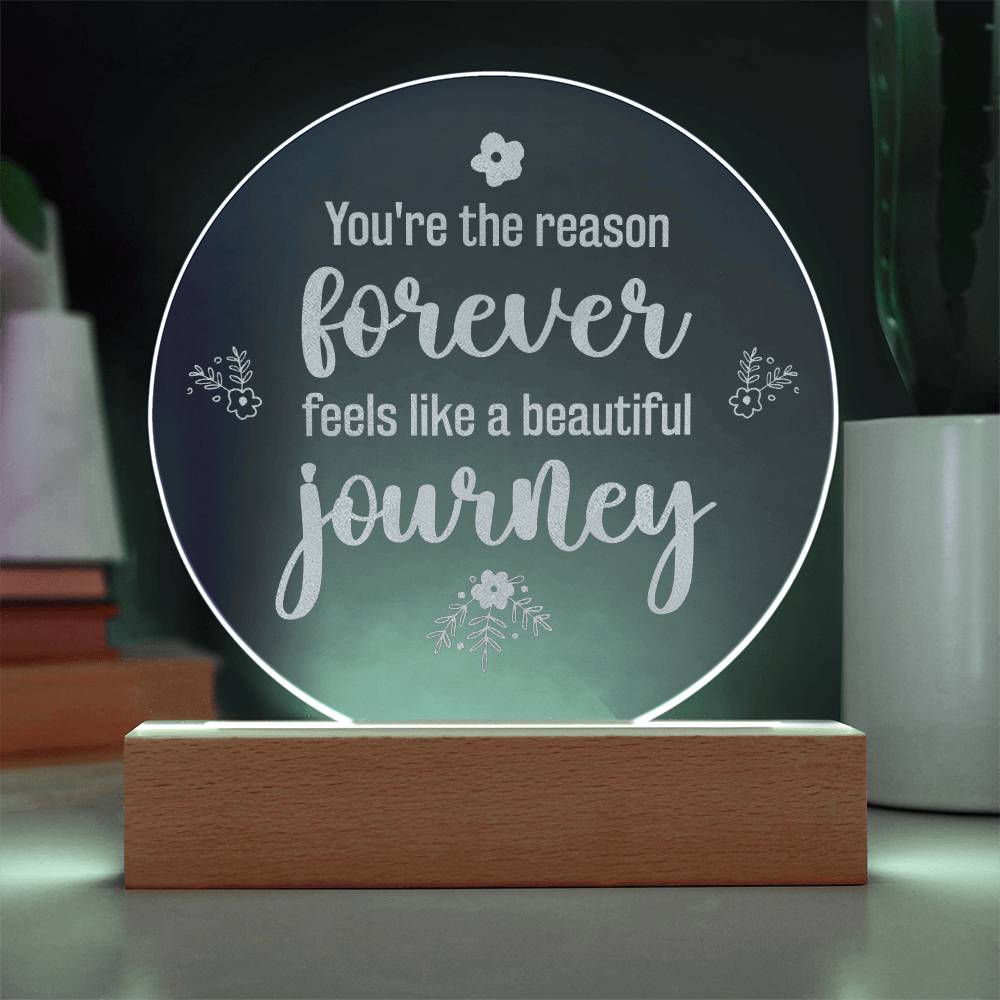 You're The Reason Forever Feels Like A Beautiful Journey - Engraved Acrylic Circle Plaque - Gift for Her - Gift for Him