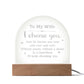 To My Wife, I Choose You - Engraved Acrylic Dome Plaque - Gift for Wife