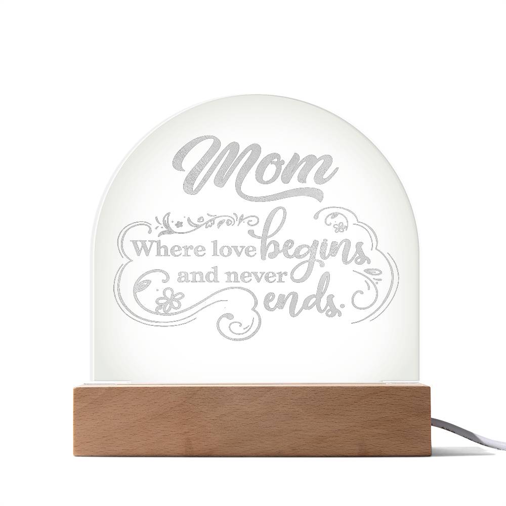 Mom, Where Love Begins And Never Ends - Engraved Acrylic Dome Plaque - Gift for Mom