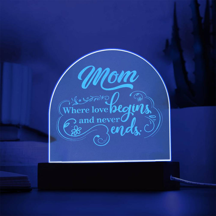 Mom, Where Love Begins And Never Ends - Engraved Acrylic Dome Plaque – Gift for Mom
