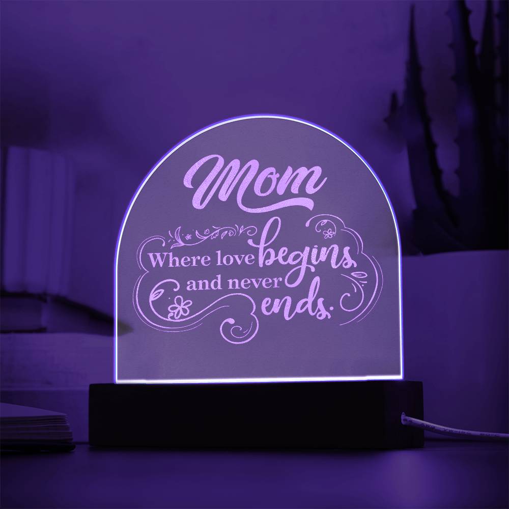 Mom, Where Love Begins And Never Ends - Engraved Acrylic Dome Plaque - Gift for Mom