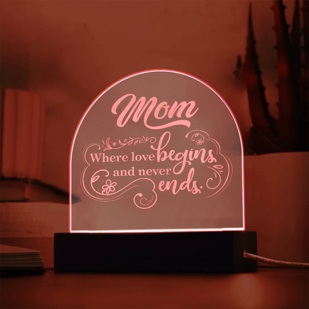 Mom, Where Love Begins And Never Ends - Engraved Acrylic Dome Plaque - Gift for Mom