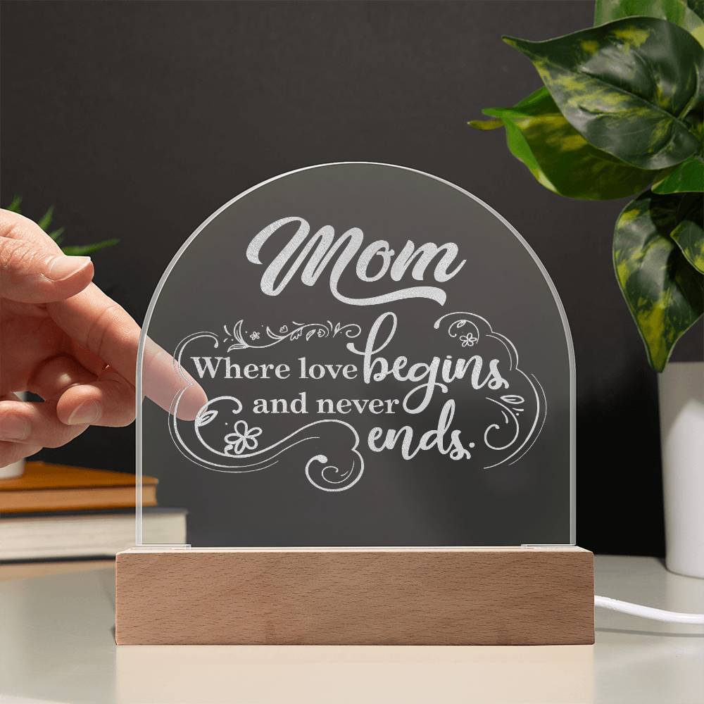 Mom, Where Love Begins And Never Ends - Engraved Acrylic Dome Plaque - Gift for Mom