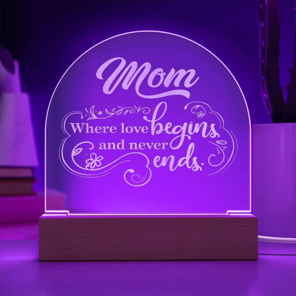 Mom, Where Love Begins And Never Ends - Engraved Acrylic Dome Plaque - Gift for Mom