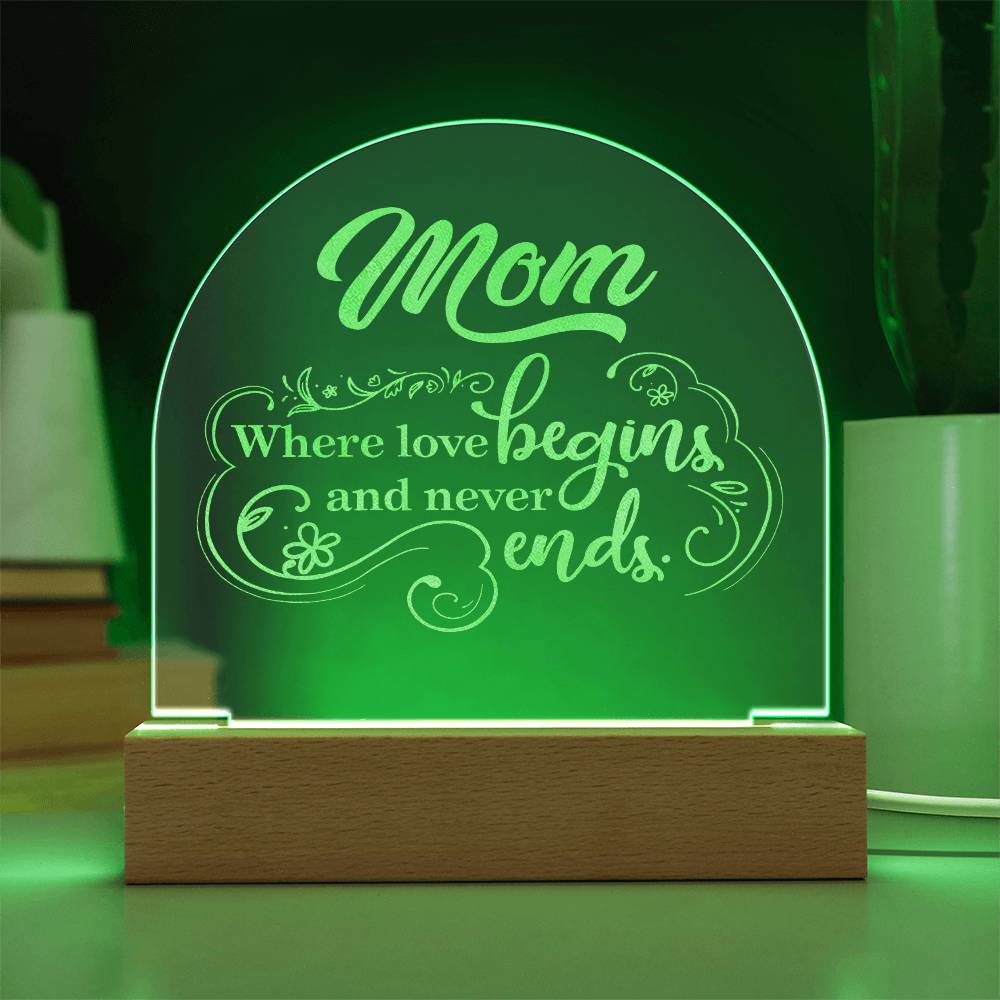 Mom, Where Love Begins And Never Ends - Engraved Acrylic Dome Plaque – Gift for Mom