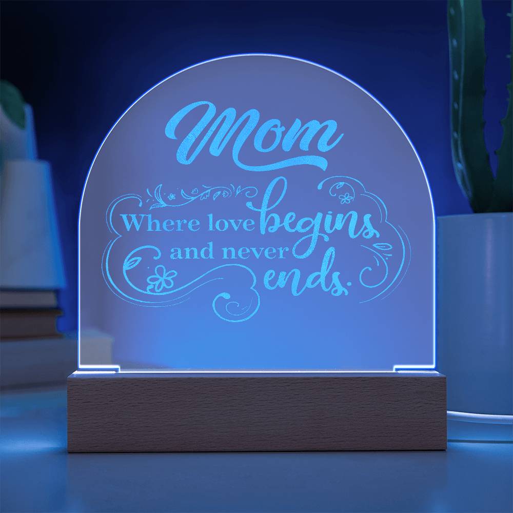 Mom, Where Love Begins And Never Ends - Engraved Acrylic Dome Plaque - Gift for Mom