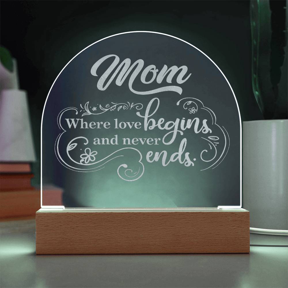 Mom, Where Love Begins And Never Ends - Engraved Acrylic Dome Plaque - Gift for Mom