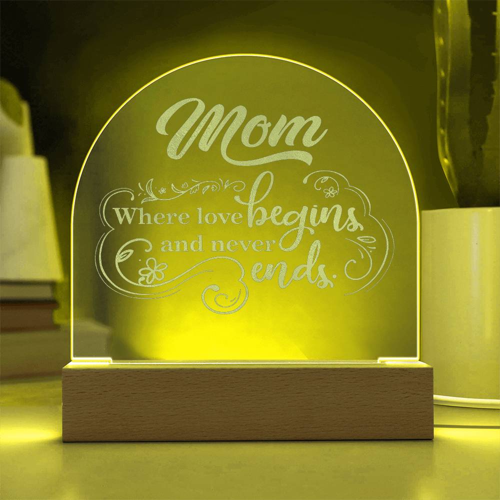 Mom, Where Love Begins And Never Ends - Engraved Acrylic Dome Plaque - Gift for Mom