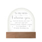 To My Wife, I Choose You - Engraved Acrylic Dome Plaque - Gift for Wife