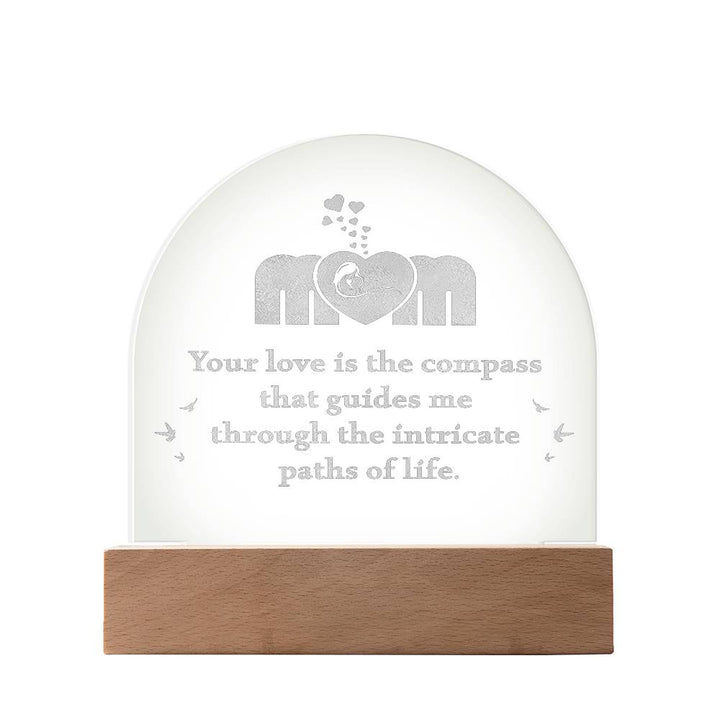 Mom, Your Love Is The Compass - Engraved Acrylic Dome Plaque – Gift for Mom
